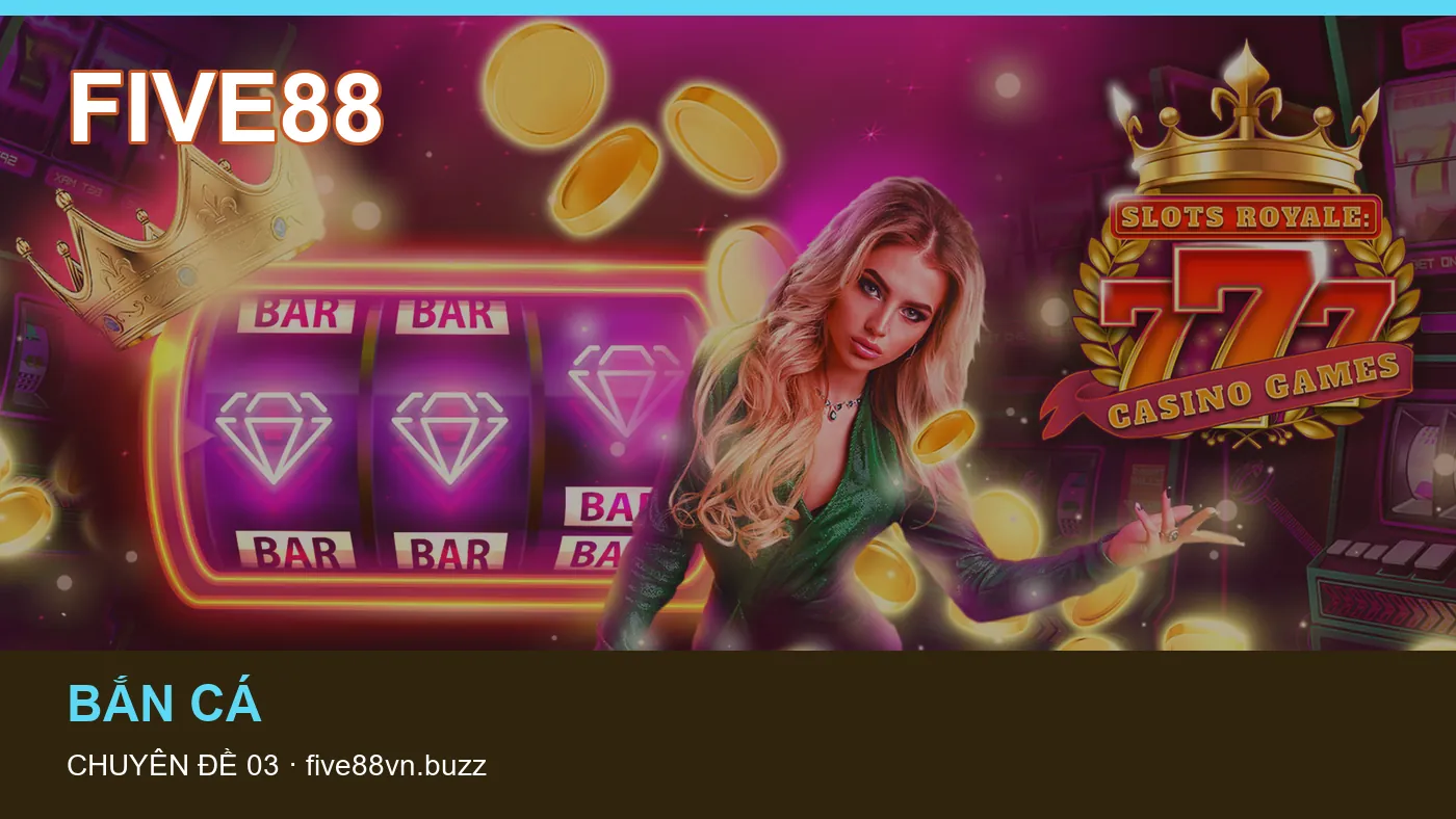 Bắn cá: những thuật ngữ cần hiểu khi tra cứu FIVE88