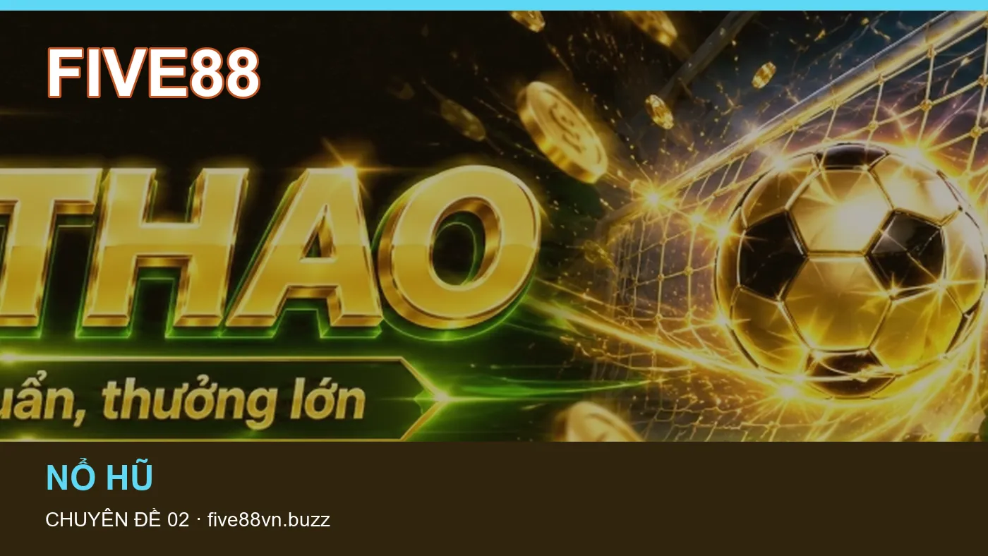 Hỏi đáp về Trò chơi: quy trình tự kiểm tra trên FIVE88